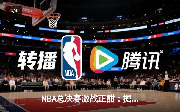 NBA总决赛激战正酣：掘金逆转热火夺赛点，约基奇狂砍30+20+10创历史 - 2