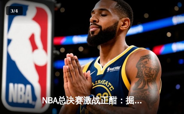 NBA总决赛激战正酣：掘金逆转热火夺赛点，约基奇狂砍30+20+10创历史 - 3