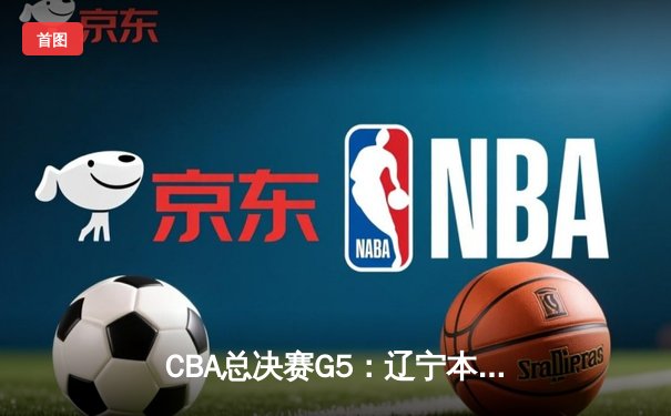 CBA总决赛G5：辽宁本钢加时险胜广东宏远 成功卫冕总冠军