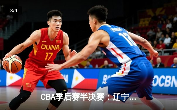 CBA季后赛半决赛：辽宁本钢加时险胜广东宏远，赵继伟砍下33分 - 3