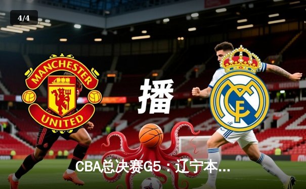 CBA总决赛G5：辽宁本钢加时险胜广东宏远 成功卫冕总冠军 - 4