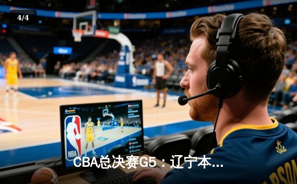 CBA总决赛G5：辽宁本钢加时险胜广东宏远 成功卫冕总冠军 - 4